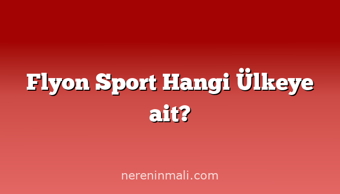 Flyon Sport Hangi Ülkeye ait?