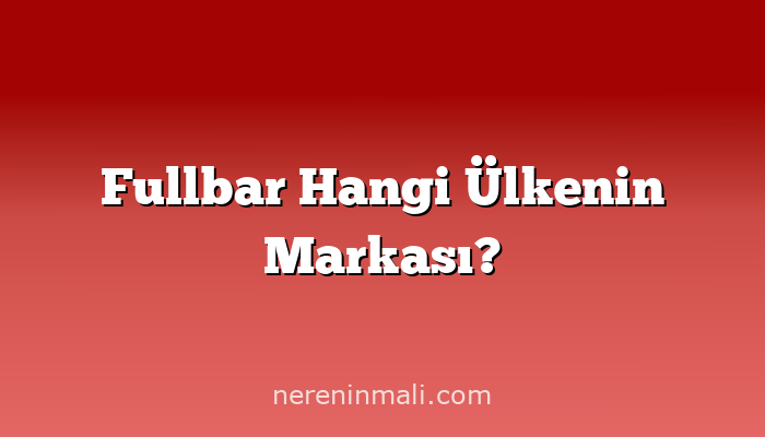 Fullbar Hangi Ülkenin Markası?