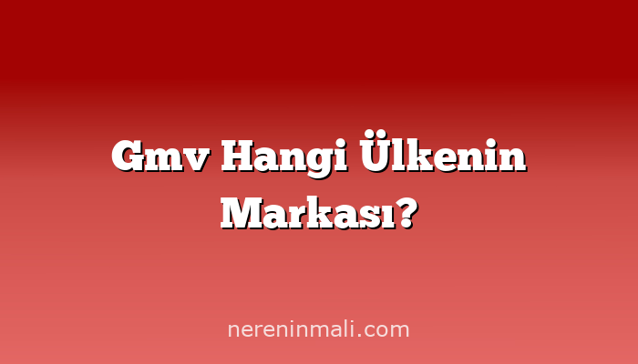 Gmv Hangi Ülkenin Markası?