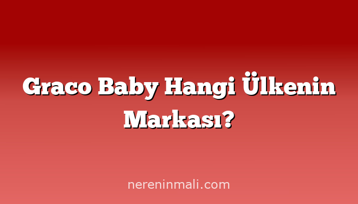 Graco Baby Hangi Ülkenin Markası?