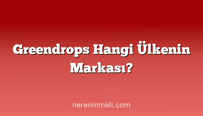 Greendrops Hangi Ülkenin Markası?