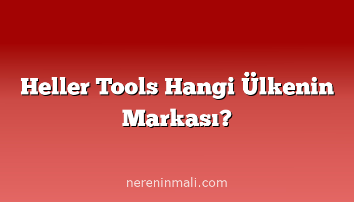 Heller Tools Hangi Ülkenin Markası?