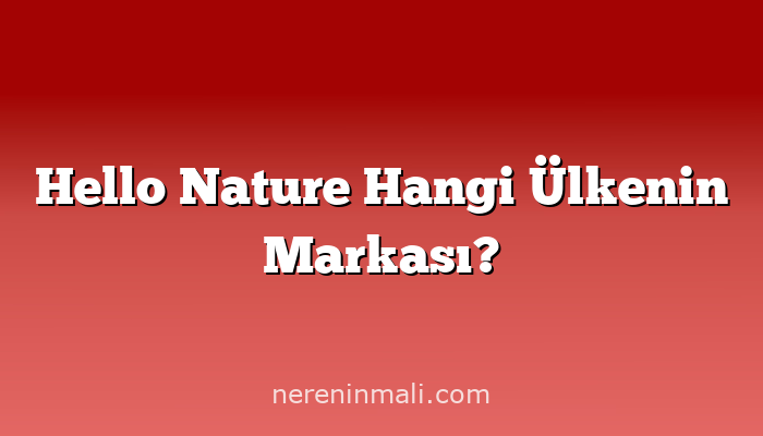 Hello Nature Hangi Ülkenin Markası?