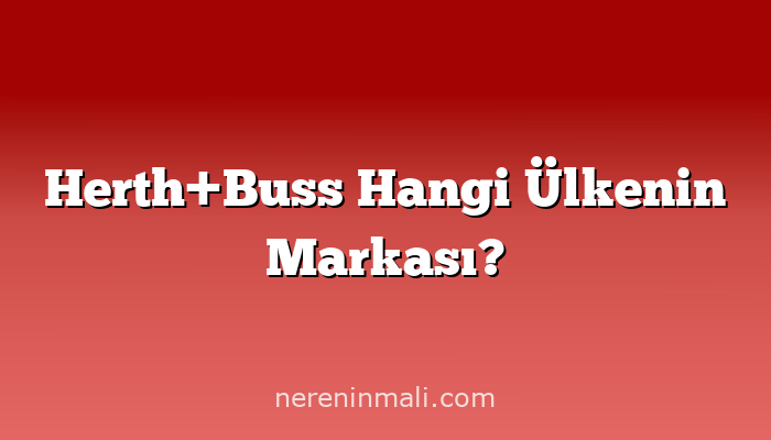 Herth+Buss Hangi Ülkenin Markası?