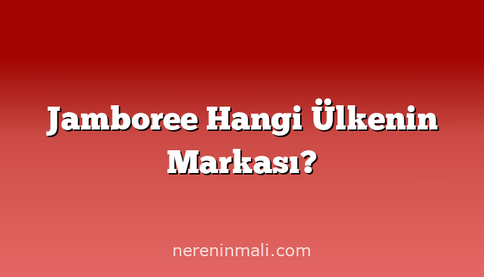 Jamboree Hangi Ülkenin Markası?