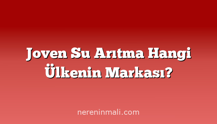Joven Su Arıtma Hangi Ülkenin Markası?