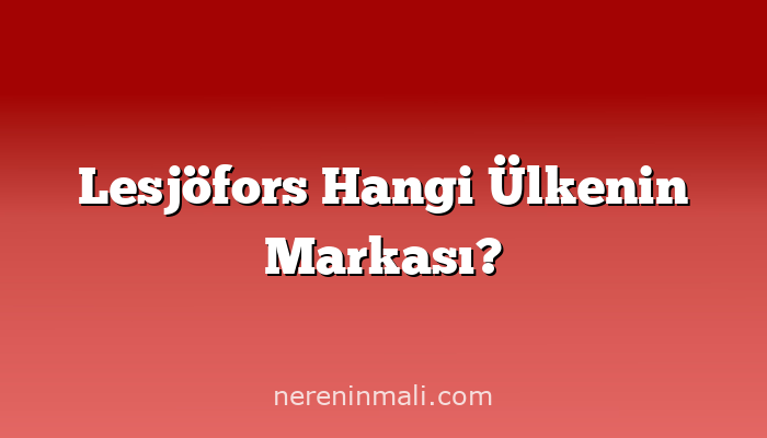 Lesjöfors Hangi Ülkenin Markası?
