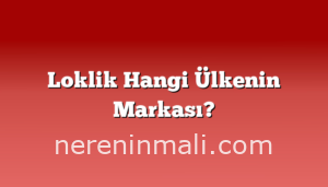 Loklik Hangi Ülkenin Markası?