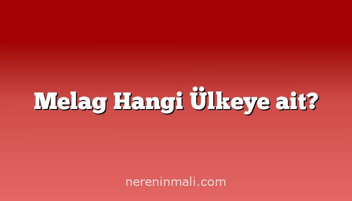 Melag Hangi Ülkeye ait?