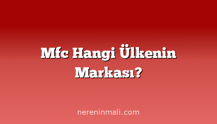 Mfc Hangi Ülkenin Markası?