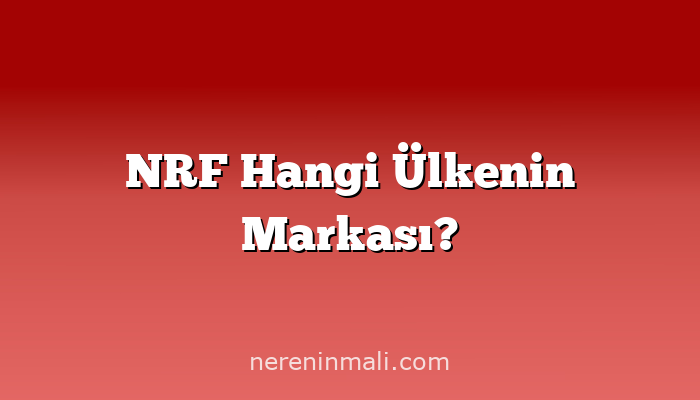 NRF Hangi Ülkenin Markası?