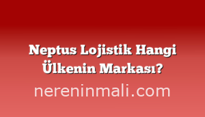 Neptus Lojistik Hangi Ülkenin Markası?