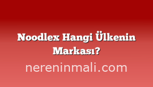 Noodlex Hangi Ülkenin Markası?