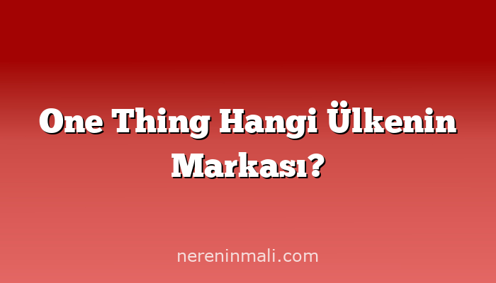 One Thing Hangi Ülkenin Markası?