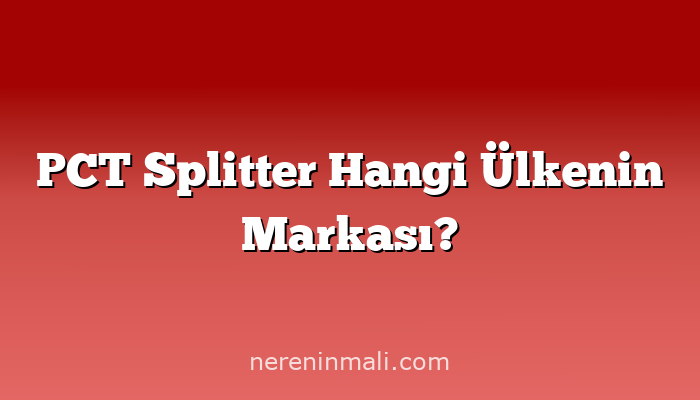 PCT Splitter Hangi Ülkenin Markası?