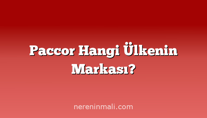Paccor Hangi Ülkenin Markası?