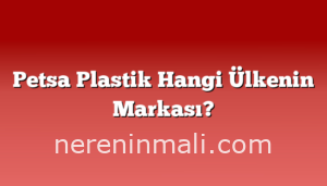 Petsa Plastik Hangi Ülkenin Markası?