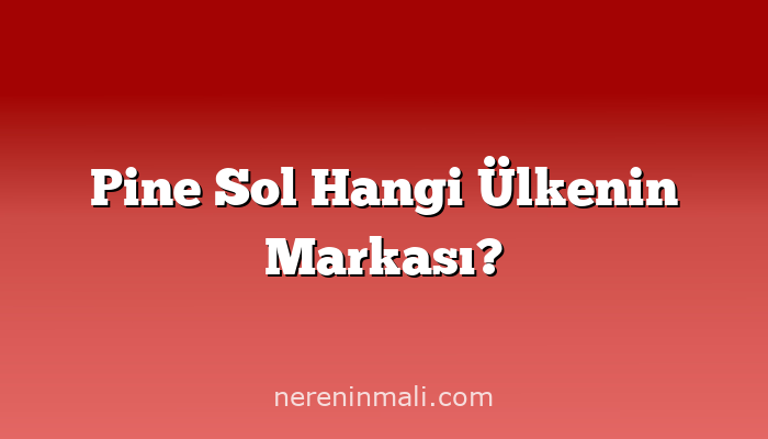 Pine Sol Hangi Ülkenin Markası?