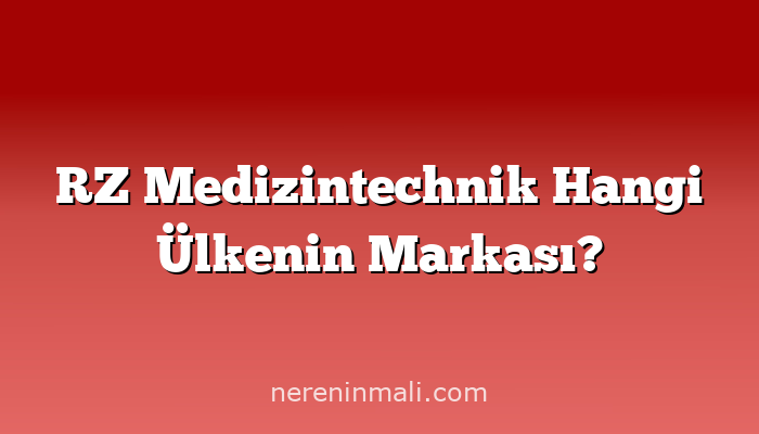 RZ Medizintechnik Hangi Ülkenin Markası?
