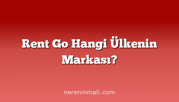 Rent Go Hangi Ülkenin Markası?