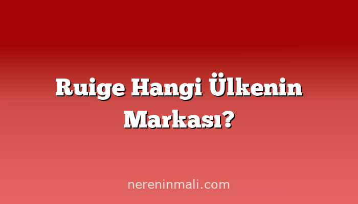 Ruige Hangi Ülkenin Markası?
