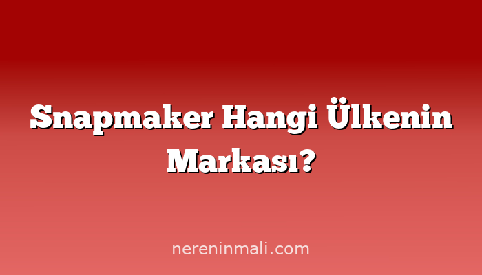 Snapmaker Hangi Ülkenin Markası?