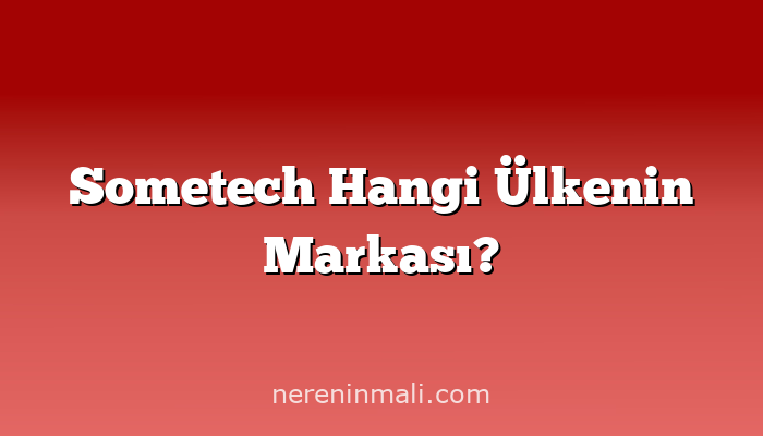 Sometech Hangi Ülkenin Markası?