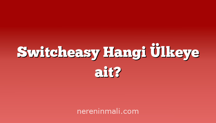 Switcheasy Hangi Ülkeye ait?