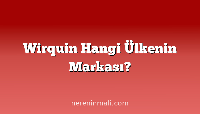 Wirquin Hangi Ülkenin Markası?