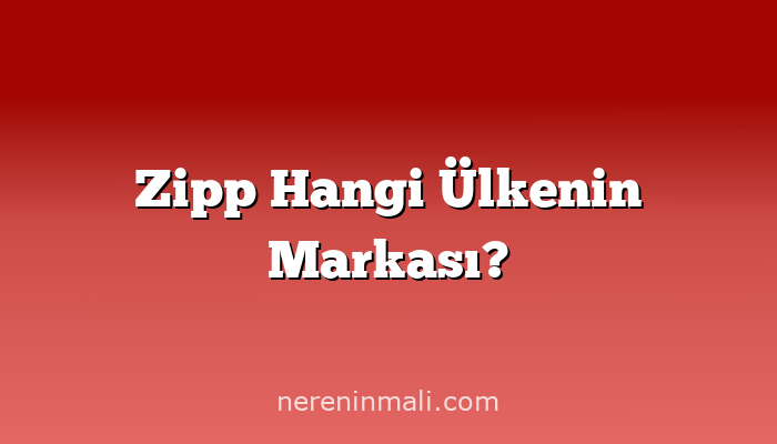 Zipp Hangi Ülkenin Markası?