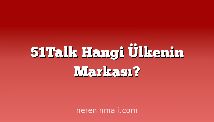 51Talk Hangi Ülkenin Markası?