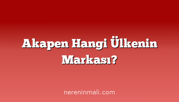 Akapen Hangi Ülkenin Markası?