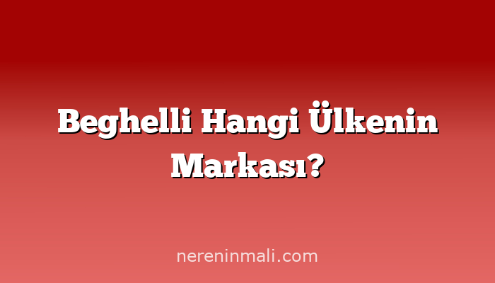 Beghelli Hangi Ülkenin Markası?