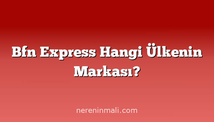 Bfn Express Hangi Ülkenin Markası?