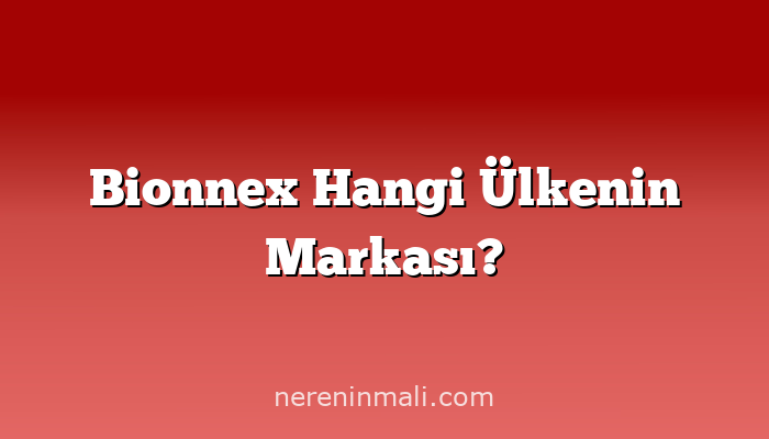 Bionnex Hangi Ülkenin Markası?