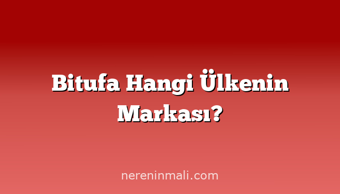 Bitufa Hangi Ülkenin Markası?