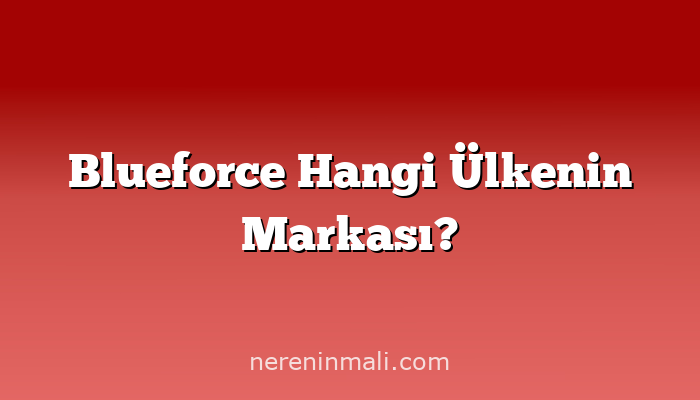 Blueforce Hangi Ülkenin Markası?