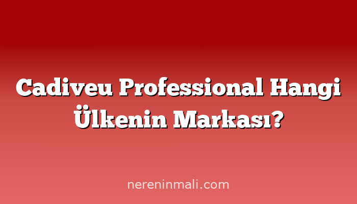 Cadiveu Professional Hangi Ülkenin Markası?