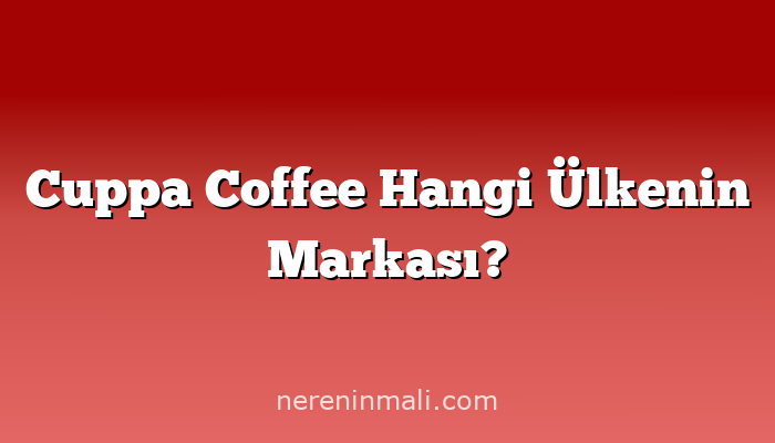 Cuppa Coffee Hangi Ülkenin Markası?