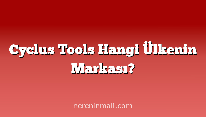 Cyclus Tools Hangi Ülkenin Markası?