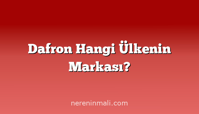 Dafron Hangi Ülkenin Markası?