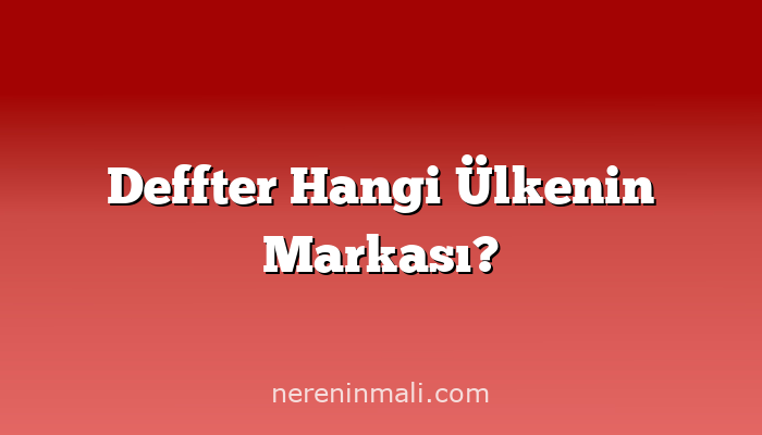 Deffter Hangi Ülkenin Markası?