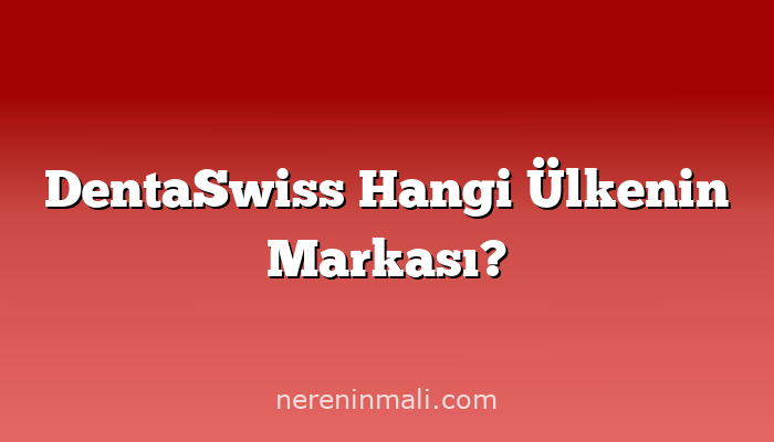 DentaSwiss Hangi Ülkenin Markası?