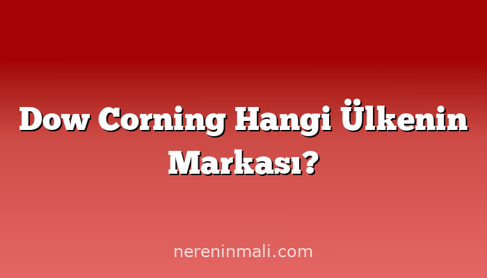 Dow Corning Hangi Ülkenin Markası?