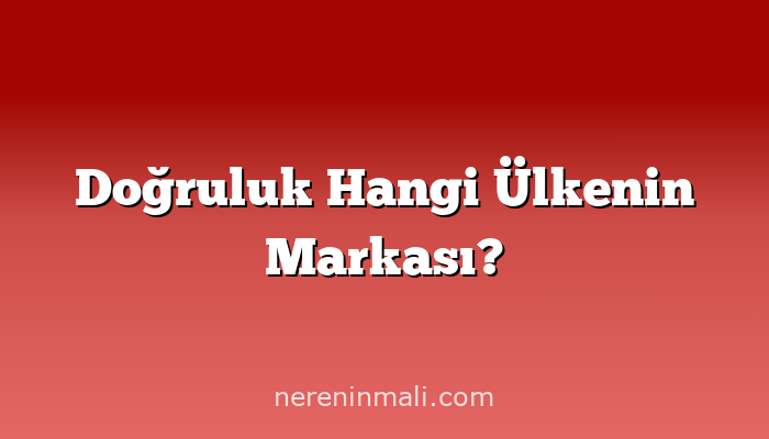 Doğruluk Hangi Ülkenin Markası?