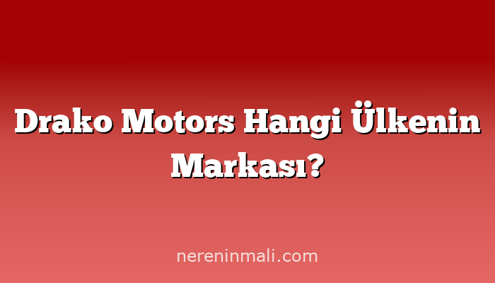 Drako Motors Hangi Ülkenin Markası?