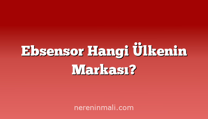 Ebsensor Hangi Ülkenin Markası?