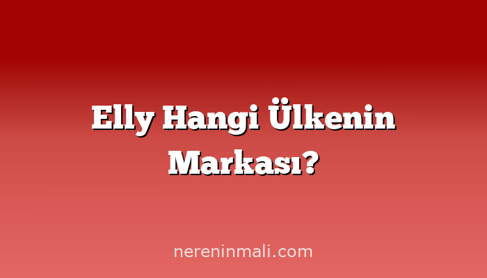 Elly Hangi Ülkenin Markası?