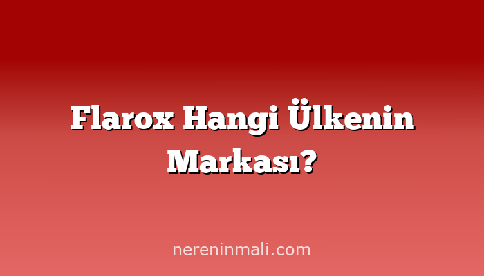 Flarox Hangi Ülkenin Markası?