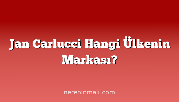 Jan Carlucci Hangi Ülkenin Markası?